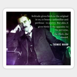 Thomas Mann portrait and quote: Solitude gives birth to the original in us... Sticker